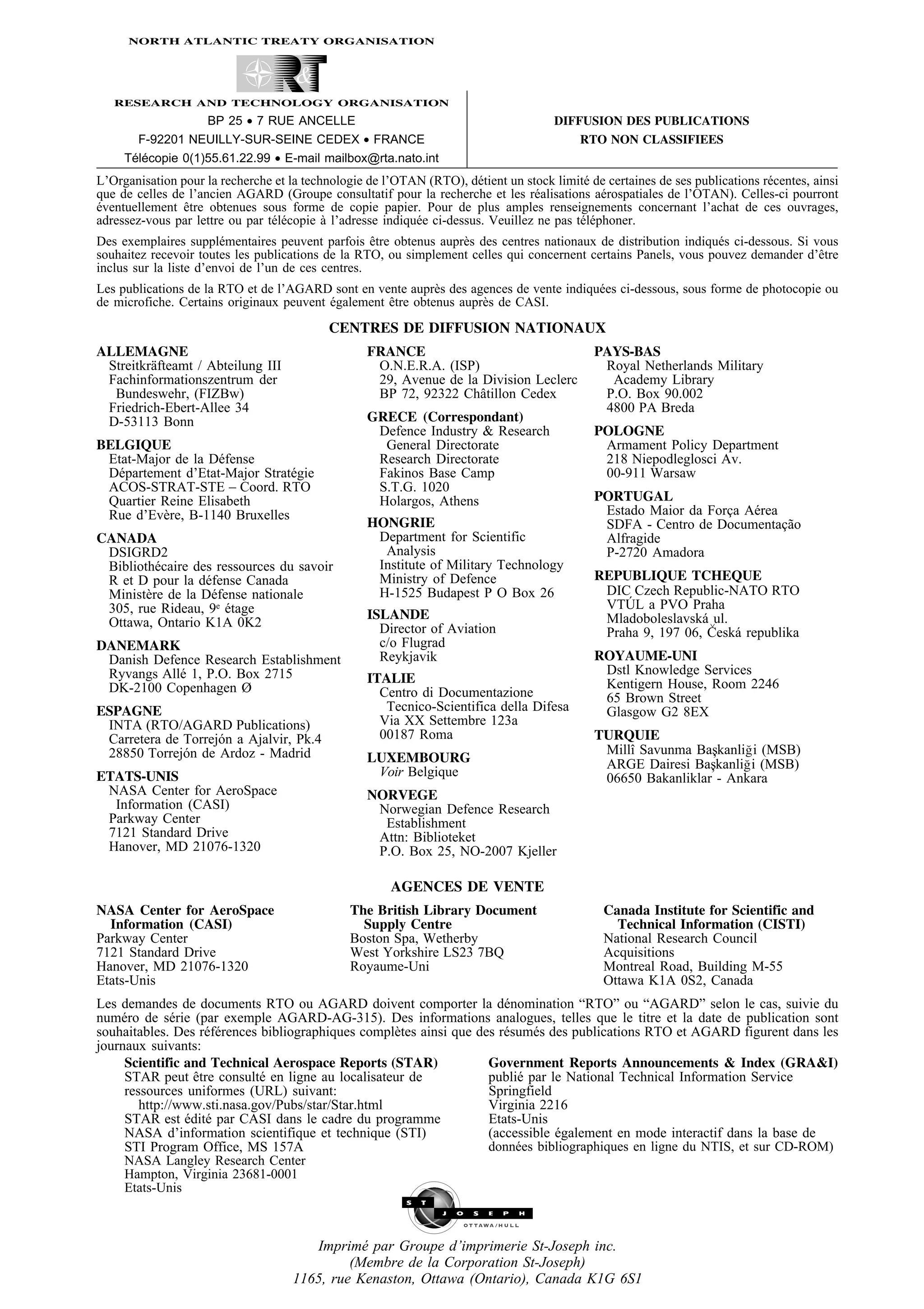 NORTH ATLANTIC TREATY ORGANISATION




   RESEARCH AND TECHNOLOGY ORGANISATION

                   BP 25 • 7 RUE ANCELLE                                               DIFFUSION DES PUBLICATIONS
       F-92201 NEUILLY-SUR-SEINE CEDEX • FRANCE                                            RTO NON CLASSIFIEES
     Telecopie 0(1)55.61.22.99 • E-mail mailbox@rta.nato.int
      ´ ´
L’Organisation pour la recherche et la technologie de l’OTAN (RTO), d´ tient un stock limit´ de certaines de ses publications r´ centes, ainsi
                                                                          e                    e                               e
que de celles de l’ancien AGARD (Groupe consultatif pour la recherche et les r´ alisations a´ rospatiales de l’OTAN). Celles-ci pourront
                                                                                     e              e
eventuellement etre obtenues sous forme de copie papier. Pour de plus amples renseignements concernant l’achat de ces ouvrages,
´               ˆ
adressez-vous par lettre ou par t´ l´ copie a l’adresse indiqu´ e ci-dessus. Veuillez ne pas t´ l´ phoner.
                                 ee         `                 e                               ee
Des exemplaires suppl´ mentaires peuvent parfois etre obtenus aupr` s des centres nationaux de distribution indiqu´ s ci-dessous. Si vous
                        e                           ˆ             e                                               e
souhaitez recevoir toutes les publications de la RTO, ou simplement celles qui concernent certains Panels, vous pouvez demander d’ˆ tre
                                                                                                                                      e
inclus sur la liste d’envoi de l’un de ces centres.
Les publications de la RTO et de l’AGARD sont en vente aupr` s des agences de vente indiqu´ es ci-dessous, sous forme de photocopie ou
                                                             e                            e
de microfiche. Certains originaux peuvent egalement etre obtenus aupr` s de CASI.
                                          ´         ˆ                e

                                            CENTRES DE DIFFUSION NATIONAUX
ALLEMAGNE                                          FRANCE                                      PAYS-BAS
 Streitkr¨ fteamt / Abteilung III
         a                                          O.N.E.R.A. (ISP)                            Royal Netherlands Military
 Fachinformationszentrum der                        29, Avenue de la Division Leclerc            Academy Library
  Bundeswehr, (FIZBw)                               BP 72, 92322 Chˆ tillon Cedex
                                                                     a                          P.O. Box 90.002
 Friedrich-Ebert-Allee 34                                                                       4800 PA Breda
 D-53113 Bonn                                      GRECE (Correspondant)
                                                    Defence Industry & Research                POLOGNE
BELGIQUE                                             General Directorate                        Armament Policy Department
 Etat-Major de la D´ fense
                    e                               Research Directorate                        218 Niepodleglosci Av.
 D´ partement d’Etat-Major Strat´ gie
  e                             e                   Fakinos Base Camp                           00-911 Warsaw
 ACOS-STRAT-STE – Coord. RTO                        S.T.G. 1020
 Quartier Reine Elisabeth                           Holargos, Athens                           PORTUGAL
 Rue d’Ev` re, B-1140 Bruxelles
          e                                                                                     Estado Maior da For¸ a A´ rea
                                                                                                                   c    e
                                                   HONGRIE                                      SDFA - Centro de Documenta¸ aoc˜
CANADA                                              Department for Scientific                   Alfragide
 DSIGRD2                                             Analysis                                   P-2720 Amadora
 Biblioth´ caire des ressources du savoir
          e                                         Institute of Military Technology
 R et D pour la d´ fense Canada
                   e                                Ministry of Defence                        REPUBLIQUE TCHEQUE
 Minist` re de la D´ fense nationale
        e           e                               H-1525 Budapest P O Box 26                  DIC Czech Republic-NATO RTO
 305, rue Rideau, 9e etage
                       ´                                                                           ´
                                                                                                VTUL a PVO Praha
                                                   ISLANDE                                      Mladoboleslavsk´ ∨ul.
                                                                                                                a
 Ottawa, Ontario K1A 0K2                             Director of Aviation                       Praha 9, 197 06, Cesk´ republika
                                                                                                                      a
DANEMARK                                             c/o Flugrad
 Danish Defence Research Establishment               Reykjavik                                 ROYAUME-UNI
 Ryvangs All´ 1, P.O. Box 2715
            e                                                                                   Dstl Knowledge Services
                                                   ITALIE                                       Kentigern House, Room 2246
 DK-2100 Copenhagen Ø                                Centro di Documentazione                   65 Brown Street
ESPAGNE                                               Tecnico-Scientifica della Difesa          Glasgow G2 8EX
 INTA (RTO/AGARD Publications)                       Via XX Settembre 123a
 Carretera de Torrej´ n a Ajalvir, Pk.4
                    o                                00187 Roma                                TURQUIE
 28850 Torrej´ n de Ardoz - Madrid
              o                                                                                 Millˆ Savunma Baskanli i (MSB)
                                                                                                    ı            ,
                                                   LUXEMBOURG                                   ARGE Dairesi Baskanli i (MSB)
                                                    Voir Belgique                                                ,
ETATS-UNIS                                                                                      06650 Bakanliklar - Ankara
 NASA Center for AeroSpace                         NORVEGE
  Information (CASI)                                Norwegian Defence Research
 Parkway Center                                      Establishment
 7121 Standard Drive                                Attn: Biblioteket
 Hanover, MD 21076-1320                             P.O. Box 25, NO-2007 Kjeller

                                                        AGENCES DE VENTE
NASA Center for AeroSpace                       The British Library Document                     Canada Institute for Scientific and
  Information (CASI)                              Supply Centre                                    Technical Information (CISTI)
Parkway Center                                  Boston Spa, Wetherby                             National Research Council
7121 Standard Drive                             West Yorkshire LS23 7BQ                          Acquisitions
Hanover, MD 21076-1320                          Royaume-Uni                                      Montreal Road, Building M-55
Etats-Unis                                                                                       Ottawa K1A 0S2, Canada
Les demandes de documents RTO ou AGARD doivent comporter la d´ nomination “RTO” ou “AGARD” selon le cas, suivie du
                                                                          e
num´ ro de s´ rie (par exemple AGARD-AG-315). Des informations analogues, telles que le titre et la date de publication sont
    e         e
souhaitables. Des r´ f´ rences bibliographiques compl` tes ainsi que des r´ sum´ s des publications RTO et AGARD figurent dans les
                    ee                               e                    e    e
journaux suivants:
     Scientific and Technical Aerospace Reports (STAR)                 Government Reports Announcements & Index (GRA&I)
     STAR peut etre consult´ en ligne au localisateur de
                  ˆ            e                                       publi´ par le National Technical Information Service
                                                                             e
     ressources uniformes (URL) suivant:                               Springfield
        http://www.sti.nasa.gov/Pubs/star/Star.html                    Virginia 2216
     STAR est edit´ par CASI dans le cadre du programme
                ´ e                                                    Etats-Unis
     NASA d’information scientifique et technique (STI)                (accessible egalement en mode interactif dans la base de
                                                                                    ´
     STI Program Office, MS 157A                                       donn´ es bibliographiques en ligne du NTIS, et sur CD-ROM)
                                                                             e
     NASA Langley Research Center
     Hampton, Virginia 23681-0001
     Etats-Unis



                                        Imprim´ par Groupe d’imprimerie St-Joseph inc.
                                                e
                                              (Membre de la Corporation St-Joseph)
                                     1165, rue Kenaston, Ottawa (Ontario), Canada K1G 6S1
 