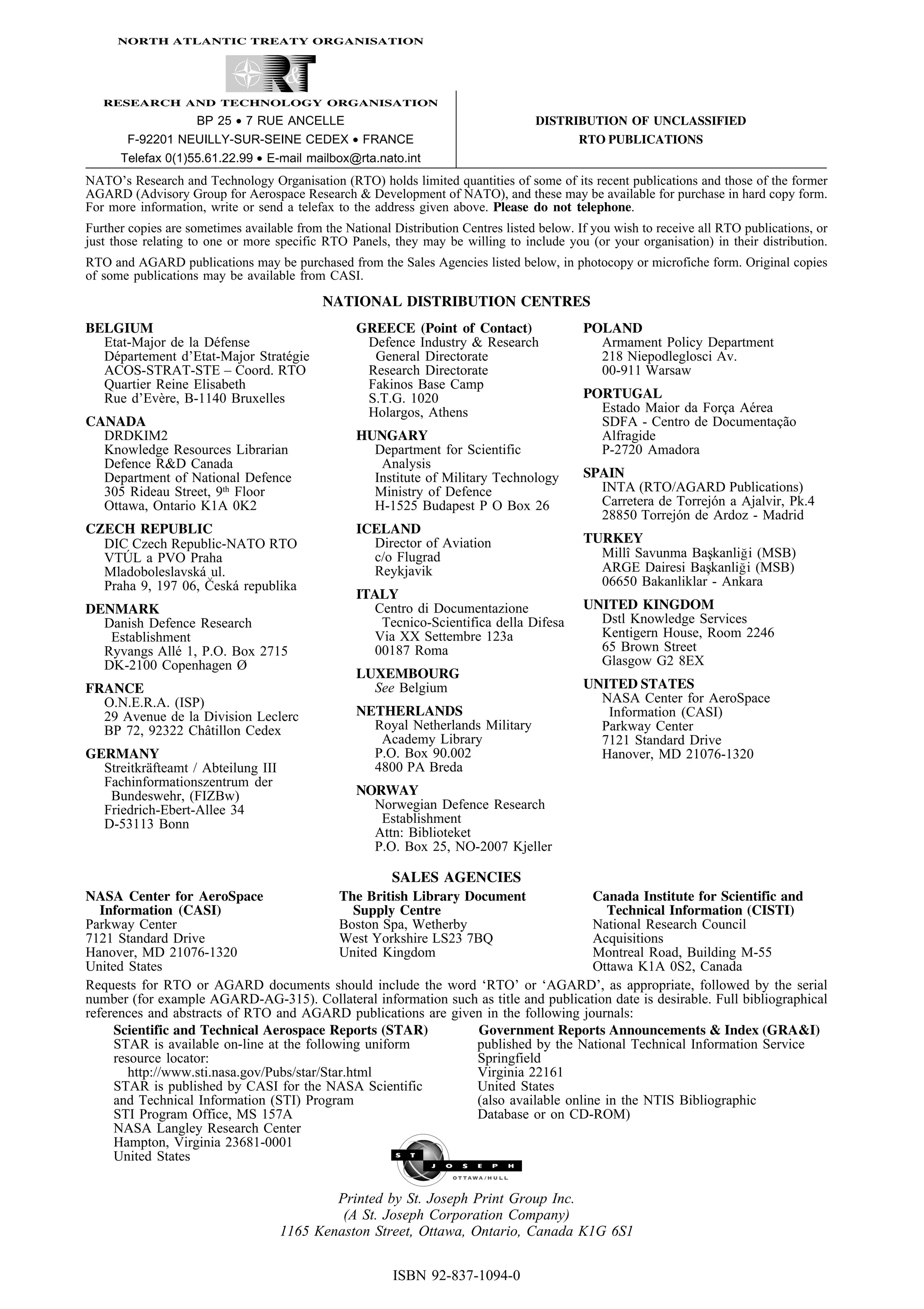 NORTH ATLANTIC TREATY ORGANISATION




   RESEARCH AND TECHNOLOGY ORGANISATION

                   BP 25 • 7 RUE ANCELLE                                            DISTRIBUTION OF UNCLASSIFIED
       F-92201 NEUILLY-SUR-SEINE CEDEX • FRANCE                                           RTO PUBLICATIONS
      Telefax 0(1)55.61.22.99 • E-mail mailbox@rta.nato.int
NATO’s Research and Technology Organisation (RTO) holds limited quantities of some of its recent publications and those of the former
AGARD (Advisory Group for Aerospace Research & Development of NATO), and these may be available for purchase in hard copy form.
For more information, write or send a telefax to the address given above. Please do not telephone.
Further copies are sometimes available from the National Distribution Centres listed below. If you wish to receive all RTO publications, or
just those relating to one or more specific RTO Panels, they may be willing to include you (or your organisation) in their distribution.
RTO and AGARD publications may be purchased from the Sales Agencies listed below, in photocopy or microfiche form. Original copies
of some publications may be available from CASI.

                                            NATIONAL DISTRIBUTION CENTRES
BELGIUM                                           GREECE (Point of Contact)                  POLAND
  Etat-Major de la D´ fense
                     e                             Defence Industry & Research                 Armament Policy Department
  D´ partement d’Etat-Major Strat´ gie
   e                             e                  General Directorate                        218 Niepodleglosci Av.
  ACOS-STRAT-STE – Coord. RTO                      Research Directorate                        00-911 Warsaw
  Quartier Reine Elisabeth                         Fakinos Base Camp
  Rue d’Ev` re, B-1140 Bruxelles
           e                                       S.T.G. 1020                               PORTUGAL
                                                   Holargos, Athens                            Estado Maior da For¸ a A´ rea
                                                                                                                  c    e
CANADA                                                                                         SDFA - Centro de Documenta¸ aoc˜
  DRDKIM2                                         HUNGARY                                      Alfragide
  Knowledge Resources Librarian                     Department for Scientific                  P-2720 Amadora
  Defence R&D Canada                                 Analysis
  Department of National Defence                    Institute of Military Technology         SPAIN
  305 Rideau Street, 9th Floor                      Ministry of Defence                        INTA (RTO/AGARD Publications)
  Ottawa, Ontario K1A 0K2                           H-1525 Budapest P O Box 26                 Carretera de Torrej´ n a Ajalvir, Pk.4
                                                                                                                  o
                                                                                               28850 Torrej´ n de Ardoz - Madrid
                                                                                                            o
CZECH REPUBLIC                                    ICELAND
  DIC Czech Republic-NATO RTO                       Director of Aviation                     TURKEY
     ´
  VTUL a PVO Praha                                  c/o Flugrad                                Millˆ Savunma Baskanli i (MSB)
                                                                                                   ı            ,
  Mladoboleslavsk´ ∨ul.
                  a                                 Reykjavik                                  ARGE Dairesi Baskanli i (MSB)
                                                                                                                ,
  Praha 9, 197 06, Cesk´ republika
                        a                                                                      06650 Bakanliklar - Ankara
                                                  ITALY
DENMARK                                             Centro di Documentazione                 UNITED KINGDOM
  Danish Defence Research                            Tecnico-Scientifica della Difesa          Dstl Knowledge Services
   Establishment                                    Via XX Settembre 123a                      Kentigern House, Room 2246
  Ryvangs All´ 1, P.O. Box 2715
             e                                      00187 Roma                                 65 Brown Street
  DK-2100 Copenhagen Ø                                                                         Glasgow G2 8EX
                                                  LUXEMBOURG
FRANCE                                              See Belgium                              UNITED STATES
  O.N.E.R.A. (ISP)                                                                             NASA Center for AeroSpace
  29 Avenue de la Division Leclerc                NETHERLANDS                                   Information (CASI)
  BP 72, 92322 Chˆ tillon Cedex
                   a                                Royal Netherlands Military                 Parkway Center
                                                     Academy Library                           7121 Standard Drive
GERMANY                                             P.O. Box 90.002                            Hanover, MD 21076-1320
  Streitkr¨ fteamt / Abteilung III
          a                                         4800 PA Breda
  Fachinformationszentrum der
   Bundeswehr, (FIZBw)                            NORWAY
  Friedrich-Ebert-Allee 34                          Norwegian Defence Research
  D-53113 Bonn                                       Establishment
                                                    Attn: Biblioteket
                                                    P.O. Box 25, NO-2007 Kjeller

                                                         SALES AGENCIES
NASA Center for AeroSpace                    The British Library Document              Canada Institute for Scientific and
   Information (CASI)                           Supply Centre                            Technical Information (CISTI)
Parkway Center                               Boston Spa, Wetherby                      National Research Council
7121 Standard Drive                          West Yorkshire LS23 7BQ                   Acquisitions
Hanover, MD 21076-1320                       United Kingdom                            Montreal Road, Building M-55
United States                                                                          Ottawa K1A 0S2, Canada
Requests for RTO or AGARD documents should include the word ‘RTO’ or ‘AGARD’, as appropriate, followed by the serial
number (for example AGARD-AG-315). Collateral information such as title and publication date is desirable. Full bibliographical
references and abstracts of RTO and AGARD publications are given in the following journals:
     Scientific and Technical Aerospace Reports (STAR)             Government Reports Announcements & Index (GRA&I)
     STAR is available on-line at the following uniform           published by the National Technical Information Service
     resource locator:                                            Springfield
        http://www.sti.nasa.gov/Pubs/star/Star.html               Virginia 22161
     STAR is published by CASI for the NASA Scientific            United States
     and Technical Information (STI) Program                      (also available online in the NTIS Bibliographic
     STI Program Office, MS 157A                                  Database or on CD-ROM)
     NASA Langley Research Center
     Hampton, Virginia 23681-0001
     United States


                                             Printed by St. Joseph Print Group Inc.
                                              (A St. Joseph Corporation Company)
                                     1165 Kenaston Street, Ottawa, Ontario, Canada K1G 6S1


                                                         ISBN 92-837-1094-0
 