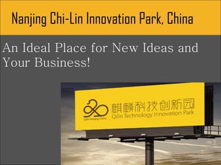 Nanjing Chi-Lin Innovation Park, China
An Ideal Place for New Ideas and
Your Business!
 