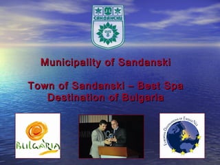 Municipality of Sandanski

Town of Sandanski – Best Spa
   Destination of Bulgaria
 