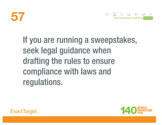 57 Go everywhere your customers go Learn more
If you are running a sweepstakes,
seek legal guidance when
drafting the rules to ensure
compliance with laws and
regulations.
 