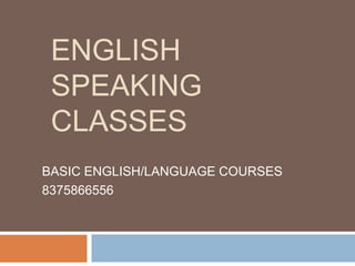 ENGLISH 
SPEAKING 
CLASSES 
BASIC ENGLISH/LANGUAGE COURSES 
8375866556 
