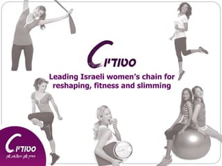 Leading Israeli women’s chain for
reshaping, fitness and slimming
 