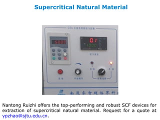 Supercritical Natural Material
Nantong Ruizhi offers the top-performing and robust SCF devices for
extraction of supercritical natural material. Request for a quote at
ypzhao@sjtu.edu.cn.
 