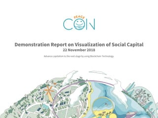 Demonstration Report on Visualization of Social Capital
22 November 2018
Advance capitalism to the next stage by using Blockchain Technology.
 