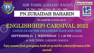 YB / Dato’ / Datin / Tuan / Mr / Mrs / Miss
PN.ZURAIDAH BAHARIN
We would like to invite you to
CATCH US ON THE FOLLOWING DATE AND TIME
SEPTEMBER 21 │ WEDNESDAY │ 1.30 PM onwards
at SJK TAMIL LADANG SAGGA
Enjoy awesome food, great games, booth set up and the coolest performance at the
carnival!
 
