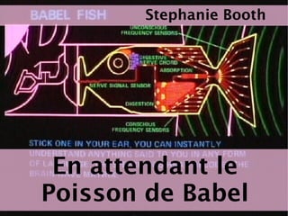 En attendant le Poisson de Babel Stephanie Booth 