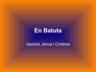 En Batuta Gerard, Anna i Cristina 