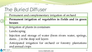 The Buried Diffuser
1. Permanent and complementary irrigation of orchard
2. Permanent irrigation of vegetables in fields a...