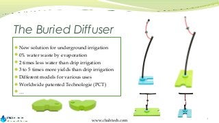 The Buried Diffuser
New solution for underground irrigation
0% water waste by evaporation
2 times less water than drip ...