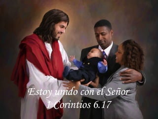 Estoy unido con el Señor 1 Corintios 6.17 