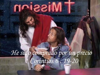 He sido comprado por un precio 1 Corintios 6 . 19-20 