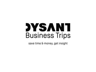 Business Trips
save time & money, get insight
 