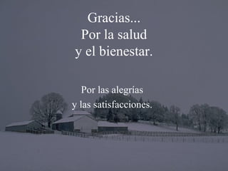Gracias... Por la salud y el bienestar. Por las alegrías y las satisfacciones. 