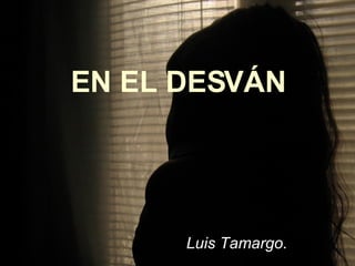 EN EL DESVÁN Luis Tamargo. 