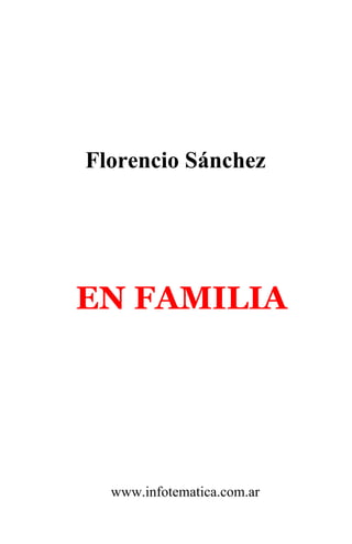 Florencio Sánchez




EN FAMILIA




  www.infotematica.com.ar
 