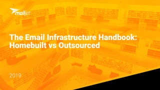 The Email Infrastructure Handbook:
Homebuilt vs Outsourced
2019
 