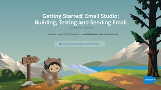 This webinar will begin at 1:05 pm EDT
Getting Started: Email Studio:
Building, Testing and Sending Email
Accelerator Webinar
Presenter Name, Title of Presenter email@salesforce.com. @twitterhandle
 