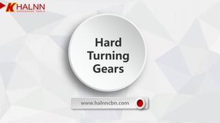 www.halnncbn.com
Hard
Turning
Gears
 