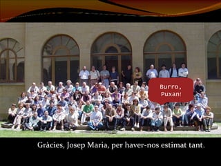 Gràcies, Josep Maria, per haver-nos estimat tant. Burro, Puxan ! 