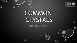 COMMON
CRYSTALS
HOW TO CHOOSE THEM
 