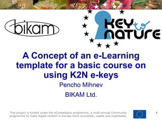 A Concept of an e-Learning template for a basic course on using K2N e-keys Pencho Mihnev BIKAM Ltd. 