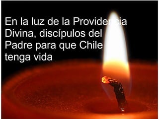 En la luz de la Providencia Divina, discípulos del  Padre para que Chile  tenga vida 