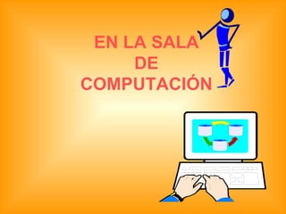 EN LA SALA DE COMPUTACIÓN 