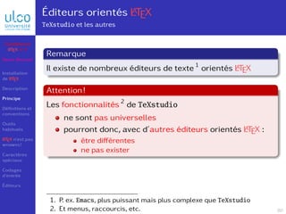 Éditeurs orientés L
A
TEX
TeXstudio et les autres
Remarque
Il existe de nombreux éditeurs de texte 1
orientés L
A
TEX
Atte...