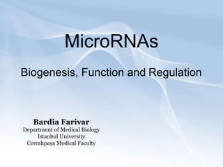 MicroRNAs
Biogenesis, Function and Regulation
Bardia Farivar
Department of Medical Biology
Istanbul University
Cerrahpaşa Medical Faculty
 