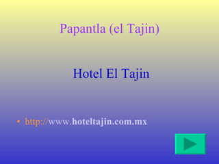 Papantla (el Tajin) http:// www . hoteltajin .com.mx  Hotel El Tajin 