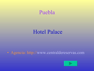 Puebla Agencia: http:// www . centraldereservas . com Hotel Palace 