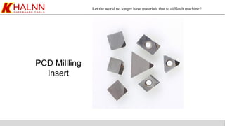 Let the world no longer have materials that to difficult machine !
PCD Millling
Insert
 