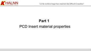 Let the world no longer have materials that difficult to machine !
PCD Insert material properties
 