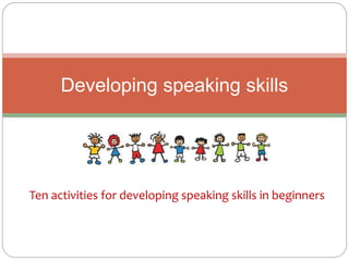 Ten activities for developing speaking skills in beginners
Developing speaking skills
 