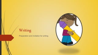 Writing
Preparation and invitation for writing
 