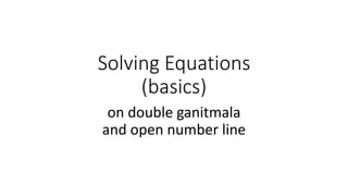 Solving Equations
(basics)
on double ganitmala
and open number line
 