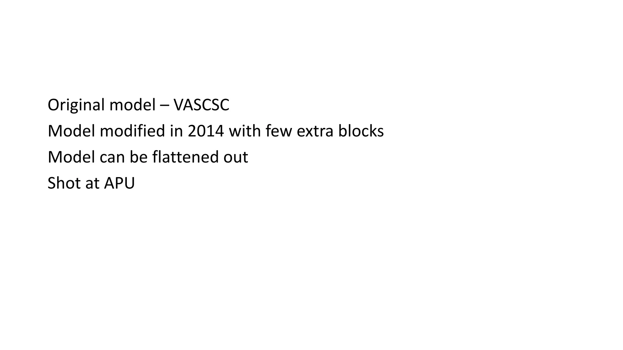 Original model – VASCSC
Model modified in 2014 with few extra blocks
Model can be flattened out
Shot at APU