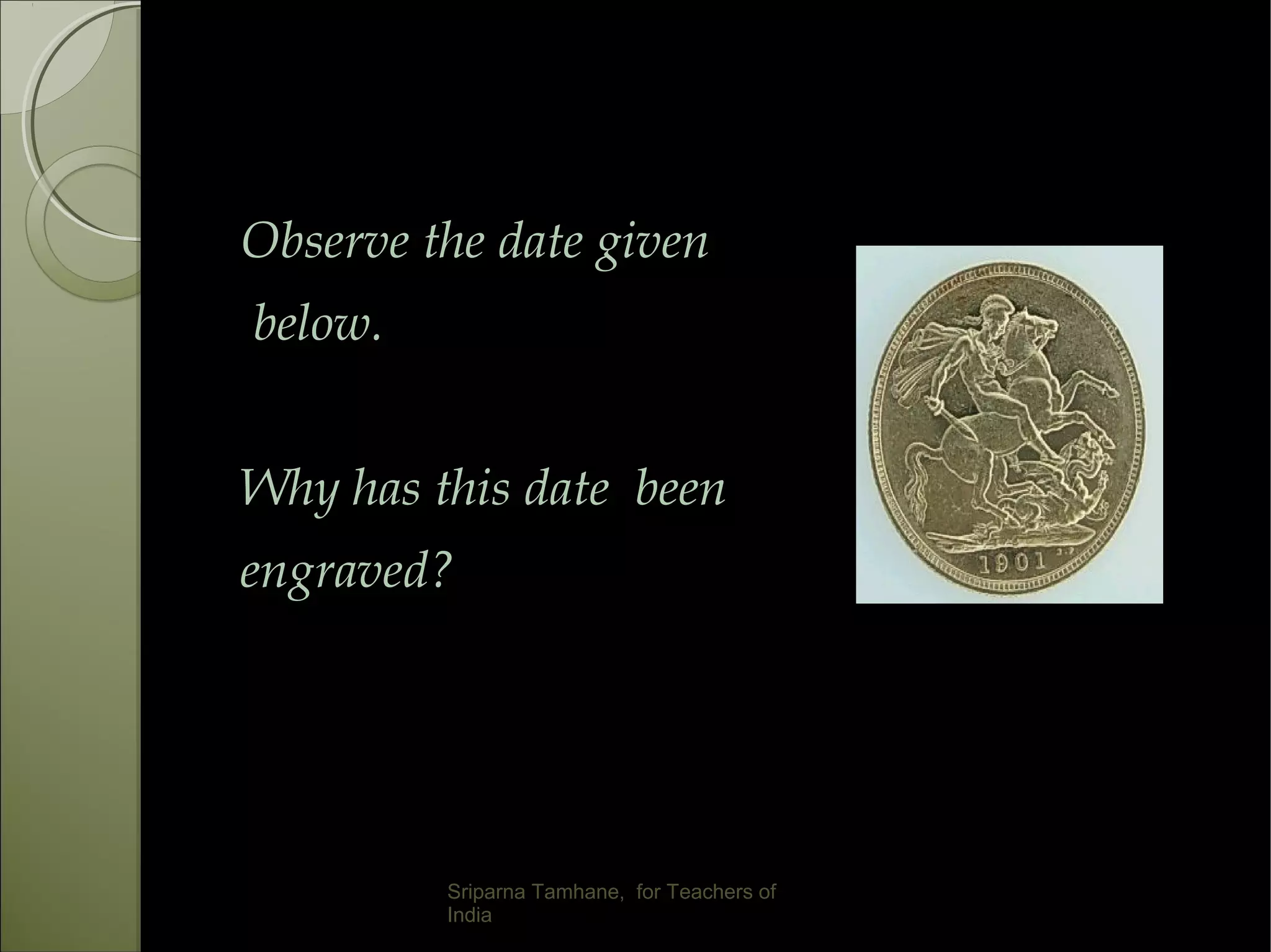 Observe the date given
below.
Why has this date been
engraved?
Sriparna Tamhane, for Teachers of
India