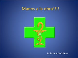 Manos a la obra!!!! La Farmacia Chilena. 