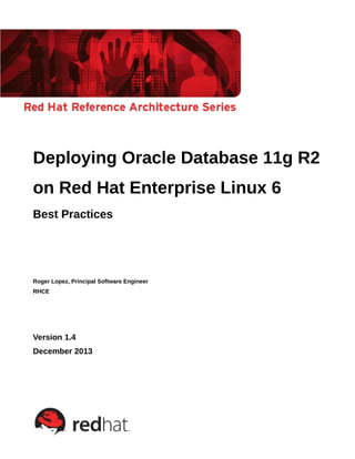 Deploying Oracle Database 11g R2
on Red Hat Enterprise Linux 6
Best Practices
Roger Lopez, Principal Software Engineer
RHCE
Version 1.4
December 2013
 