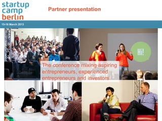 Partner presentation

15-16 March 2013




                   The conference mixing aspiring
                   entrepreneurs, experienced
                   entrepreneurs and investors
 