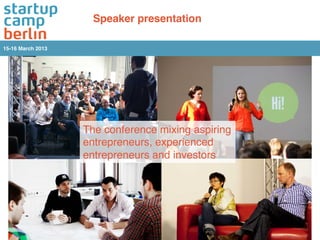 Speaker presentation!

15-16 March 2013!




                    The conference mixing aspiring
                    entrepreneurs, experienced
                    entrepreneurs and investors!
 