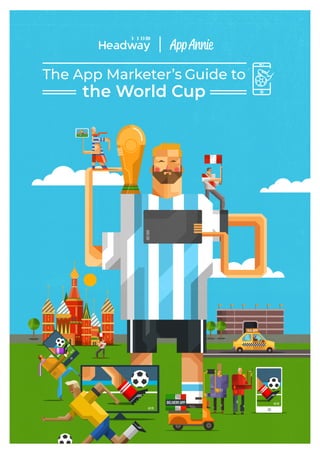 The App Marketer’s Guide to the World Cup
A Whitepaper by Headway and App Annie
1
G
 
