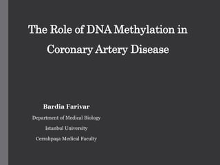 The Role of DNA Methylation in
Coronary Artery Disease
Bardia Farivar
Department of Medical Biology
Istanbul University
Cerrahpaşa Medical Faculty
 