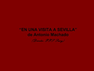“EN UNA VISITA A SEVILLA”
de Antonio Machado
(Diseño PPS Susy)
 
