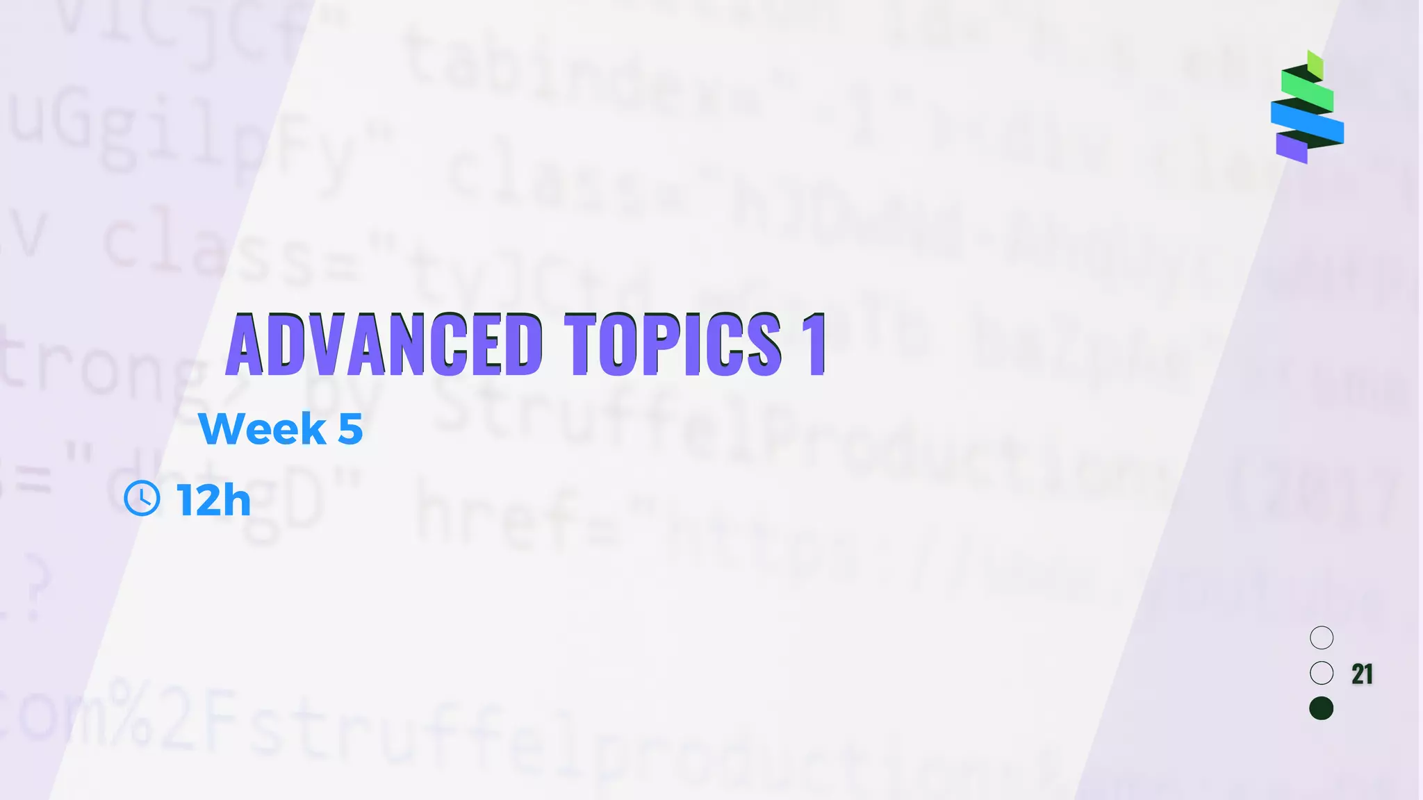ADVANCED TOPICS 1
ADVANCED TOPICS 1
Week 5
12h
 