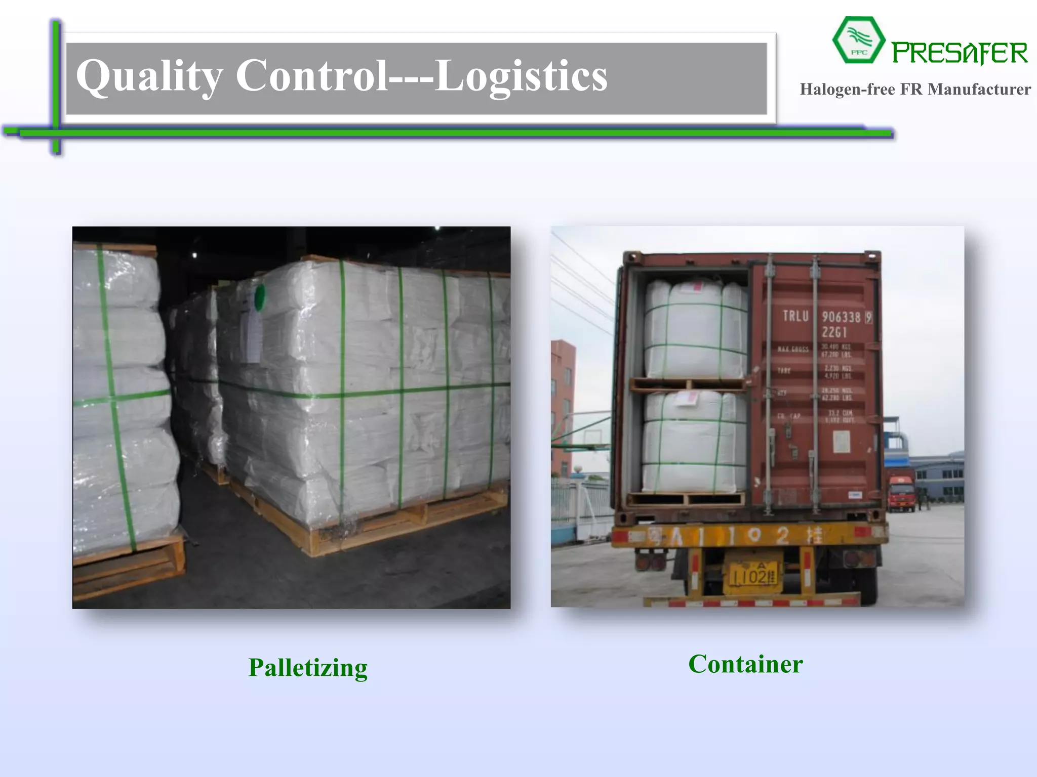 PRESAFER
无卤阻燃专家Quality Control---Logistics
ContainerPalletizing
Halogen-free FR Manufacturer
 