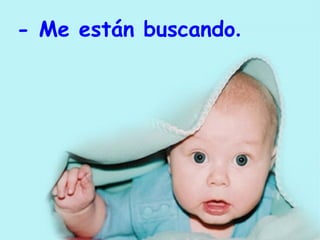 - Me están buscando . 