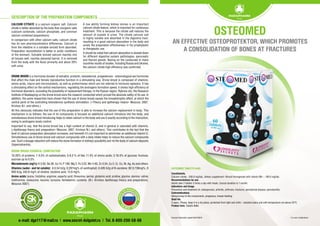 ISMA
DE BY SKOLKOVO RE
SIDENT
ISMA
DE BY SKOLKOVO RES
IDENT
SkolkovoSkolkovo
OSTEOMED
AN EFFECTIVE OSTEOPROTEKTOR, WHICH PROMOTES
A CONSOLIDATION OF BONES AT FRACTURES
Russian Federation patent №2412616 It is not a medication.
e-mail: dge117@mail.ru | www.secret-dolgolet.ru | Tel. 8-800-200-58-98
PERSPEC
TIVE RUSSIAN I
NVENTION
1
00 BEST ONE
S
CALCIUM CITRATE is a calcium organic salt. Calcium
citrate is better absorbed by the body than inorganic salts
(calcium carbonate, calcium phosphate, and common
calcium contained preparations).
In comparison with other calcium salts, calcium citrate
has its own pharmacokinetics differences. Calcium is
from the intestine in a solvable ionized form absorbed.
Preparation reconstitution is better in acidic conditions
of the stomach. Solvable ionized calcium reaches into
all tissues well, reaches placental barrier. It is removed
from the body with the feces primarily and about 20%
with urine.
Constitutents.
Calcium citrate - 200.0 mg/tab.; dietary supplement «Brood homogenate with vitamin B6» - 100.0 mg/tab.
Recommendations for use.
Adults take 2 tablets 3 times a day with meals. Course duration is 1 month.
Indications and Usage.
Prevention and treatment of: osteoporosis, arthritis, arthrosis, fractures, periodontal disease, periodontitis.
Contraindications.
Idiosyncrasy to the components, pregnancy, breast-feeding.
Shelf life.
2 years. Please, keep it in a dry place, protected from light and child – resistant place and with temperature not above 25°C.
Product form. Tablets №60.
OSTEOMED TABLETS №60
DESCRIPTION OF THE PREPARATION COMPONENTS
A low ability forming kidney stones is an important
calcium citrate feature, which is important for continuous
treatment. This is because the citrate salt reduces the
amount of oxalate in urine. The citrate calcium salt
is highly soluble and absorbed in the digestive tract,
resulting in a good calcium absorption in the body and
surely the preparation effectiveness in his prophylactic
or therapeutic use.
It should be noted that calcium absorption is slowed down
for different digestive system pathologies, pancreatic
and thyroid glands. Basing on the conducted in many
countries results of studies, including Russia and Ukraine,
the calcium citrate high efficiency was confirmed.
DRONE BROOD is a hormones donator of estradiol, prolactin, testosterone, progesterone - entomological sex hormones
that affect the male and female reproductive function in a stimulating way. Drone brood is composed of vitamins,
amino acids, macro-and micronutrients, as well as prohormones which are not referred to hormone replacers. It has
a stimulating effect on the central mechanisms, regulating the androgens formation speed, it shows high efficiency at
hormonal disorders, excluding the possibility of replacement therapy. In the Ryazan region, Rybnoe city, the Research
Institute of Beekeeping on the drone brood were the research conducted which proved the absolute safety of its use. In
addition, the same researches have shown that the use of drone brood causes the honadotrophic effect, at which the
central parts of the controlling testosterone synthesis stimulation. («Theory and apitherapy means» Moscow, 2007.
Krivtsov N.I. and others.)
All this obviously indicates that the use of this preparation is able to increase the calcium replacement in body. This
mechanism is as follows: the use of its compounds is focused on additional calcium introduce into the body, and
simultaneous drone brood introducing helps to retain calcium in the body and use it exactly according to the instruction,
owing to androgens levels control.
Important to say, that the drone brood has a high content of vitamin D, and in general is saturated with vitamins.
(«Apitherapy theory and preparation» Moscow, 2007. Krivtsov N.I. and others). This contributes to the fact that the
level of calcium preparation absorption increases, and herewith it’s not important to administer an additional vitamin D.
Simultaneous use of drone brood and calcium compounds with a daily intake helps to reduce the calcium compounds
use. Such a dosage reduction will reduce the stone formation in kidneys possibility and rid the body of calcium deposits
(hypercalcemia).
DRONE BROOD CHEMICAL COMPOSITION
10-20% of proteins; 1-5.5% of carbohydrates; 5-6.3 % of fats 11.4% of amino acids; 3.18-5% of glucose; fructose,
sucrose up to 0.5%.
Microelements (mg%): К 0.50, Na 38, Ca 14, P 189, Mg 2, Fe 3.23, Mn 4.40, Zn 5.54, Cu 2, Cr, Co, Ni, Ag, Au and others.
Vitamins (water- and fat soluble): A 0.54 IU/g; 0,297mg% of xanthophyll; 0.426 IU/g of B-carotene; B2 0.739mg%; D
950 IU/g; 442.8 mg% of choline; nicotinic acid, 15.8 mg%.
Amino acids: lysine; histidine; arginine; aspartic acid; threonine; serine; glutamic acid; proline; glycine; alanine; valine;
methionine; isoleucine; leucine; tyrosine; fenilalamin; cysteine. (N.I. Krivtsov Apitherapy theory and preparations.
Moscow 2007).
Constitutents.
Calcium citrate - 200.0 mg/tab.; dietary supplement «Brood homogenate with vitamin B6» - 100.0 mg/tab.
OSTEOMED TABLETS №60
 